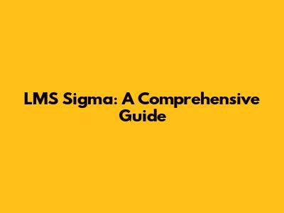 LMS Sigma: A Comprehensive Guide