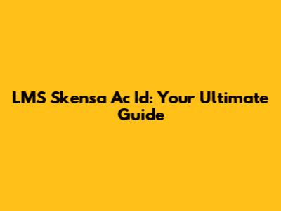 LMS Skensa Ac Id: Your Ultimate Guide