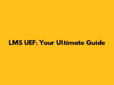 LMS UEF: Your Ultimate Guide