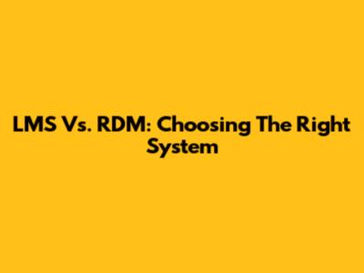 LMS Vs. RDM: Choosing The Right System