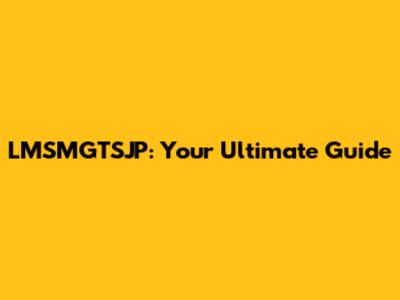 LMSMGTSJP: Your Ultimate Guide