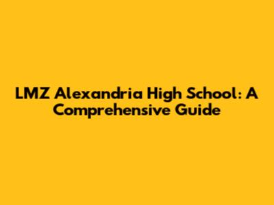 LMZ Alexandria High School: A Comprehensive Guide