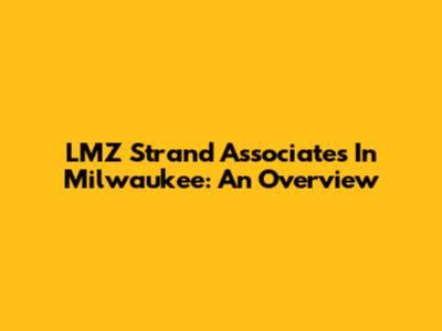LMZ Strand Associates In Milwaukee: An Overview