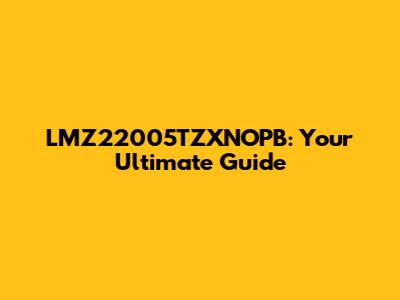 LMZ22005TZXNOPB: Your Ultimate Guide