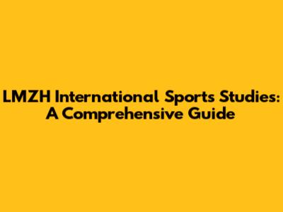LMZH International Sports Studies: A Comprehensive Guide