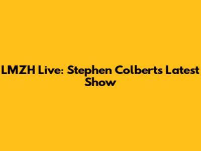 LMZH Live: Stephen Colbert's Latest Show