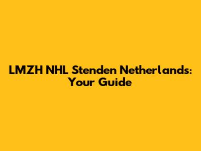 LMZH NHL Stenden Netherlands: Your Guide