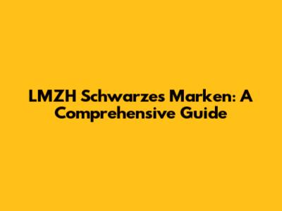 LMZH Schwarzes Marken: A Comprehensive Guide