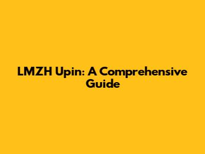 LMZH Upin: A Comprehensive Guide