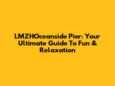 LMZHOceanside Pier: Your Ultimate Guide To Fun & Relaxation
