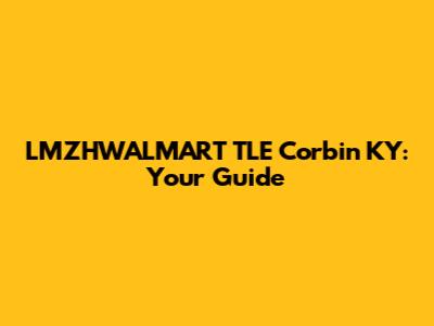 LMZHWALMART TLE Corbin KY: Your Guide