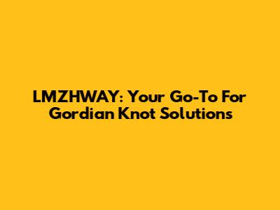 LMZHWAY: Your Go-To For Gordian Knot Solutions