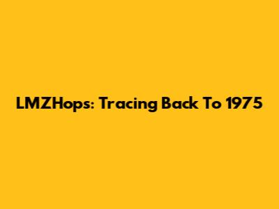 LMZHops: Tracing Back To 1975