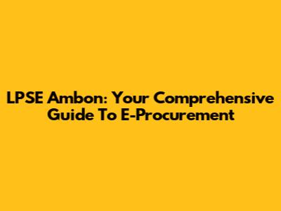 LPSE Ambon: Your Comprehensive Guide To E-Procurement