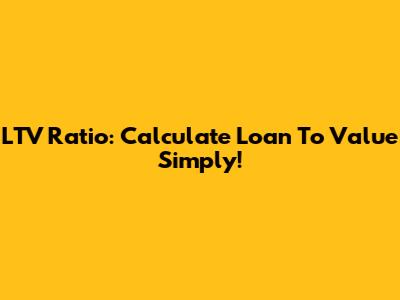 LTV Ratio: Calculate Loan To Value Simply!