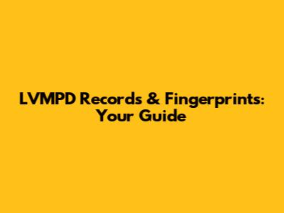LVMPD Records & Fingerprints: Your Guide