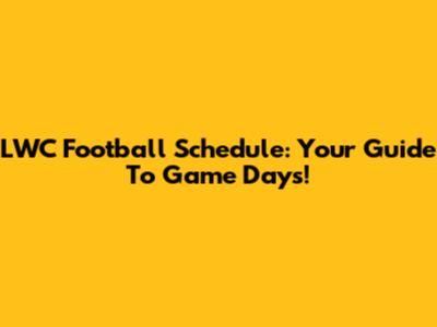 LWC Football Schedule: Your Guide To Game Days!