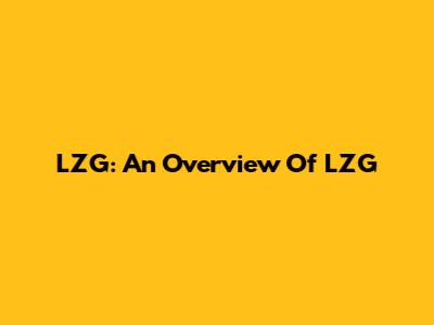 LZG: An Overview Of LZG