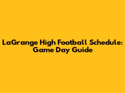 LaGrange High Football Schedule: Game Day Guide