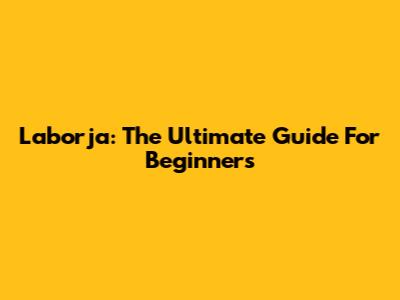 Laborja: The Ultimate Guide For Beginners