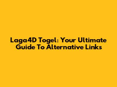Laga4D Togel: Your Ultimate Guide To Alternative Links
