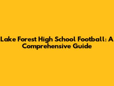 Lake Forest High School Football: A Comprehensive Guide