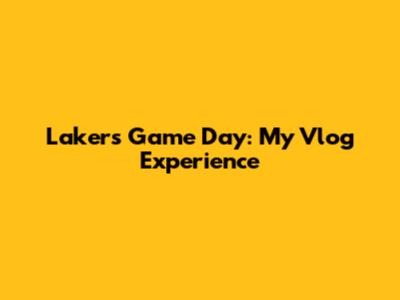 Lakers Game Day: My Vlog Experience