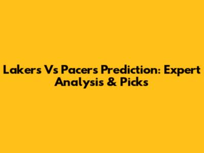 Lakers Vs Pacers Prediction: Expert Analysis & Picks