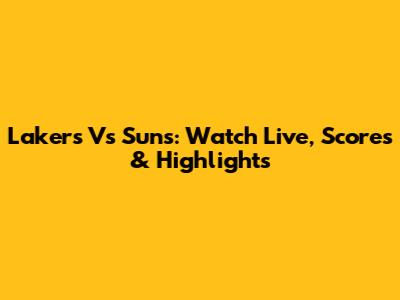 Lakers Vs Suns: Watch Live, Scores & Highlights