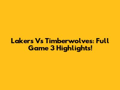 Lakers Vs Timberwolves: Full Game 3 Highlights!