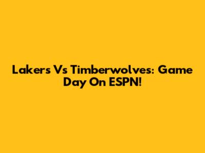 Lakers Vs Timberwolves: Game Day On ESPN!
