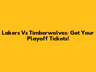 Lakers Vs Timberwolves: Get Your Playoff Tickets!