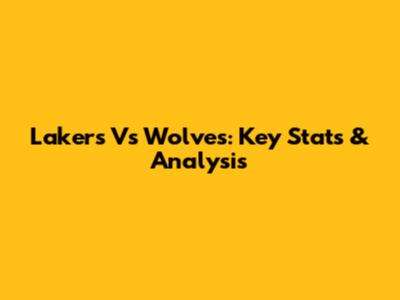Lakers Vs Wolves: Key Stats & Analysis