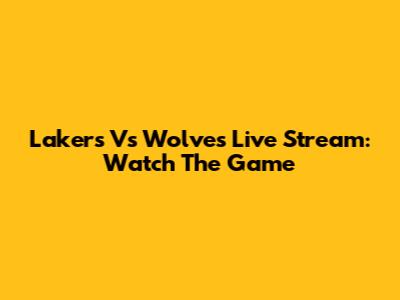 Lakers Vs Wolves Live Stream: Watch The Game