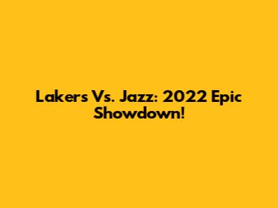 Lakers Vs. Jazz: 2022 Epic Showdown!