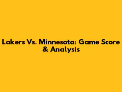 Lakers Vs. Minnesota: Game Score & Analysis