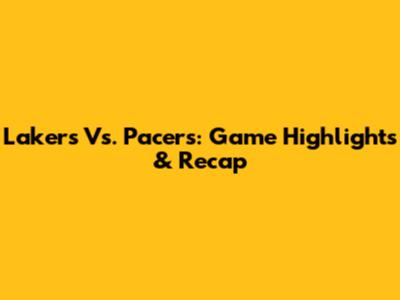 Lakers Vs. Pacers: Game Highlights & Recap