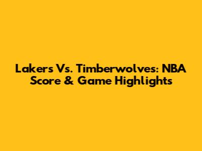 Lakers Vs. Timberwolves: NBA Score & Game Highlights