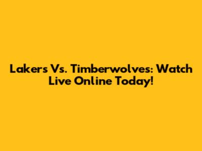 Lakers Vs. Timberwolves: Watch Live Online Today!