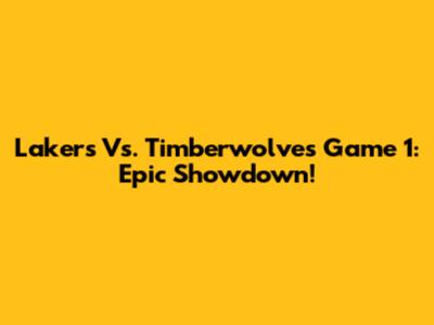 Lakers Vs. Timberwolves Game 1: Epic Showdown!