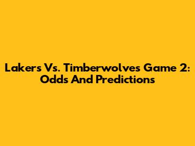 Lakers Vs. Timberwolves Game 2: Odds And Predictions