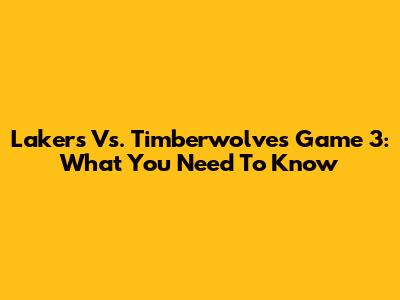 Lakers Vs. Timberwolves Game 3: What You Need To Know