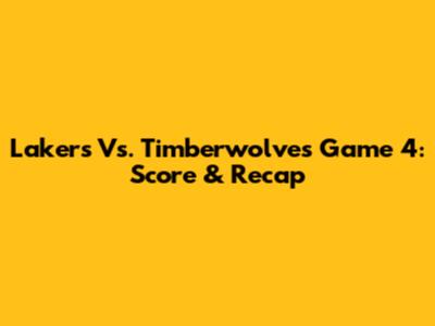 Lakers Vs. Timberwolves Game 4: Score & Recap