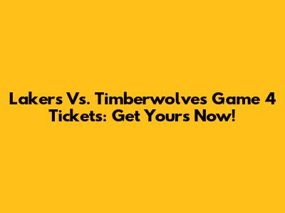 Lakers Vs. Timberwolves Game 4 Tickets: Get Yours Now!