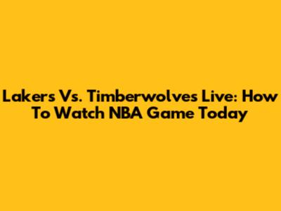 Lakers Vs. Timberwolves Live: How To Watch NBA Game Today