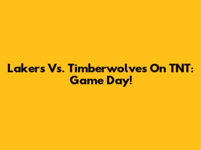 Lakers Vs. Timberwolves On TNT: Game Day!