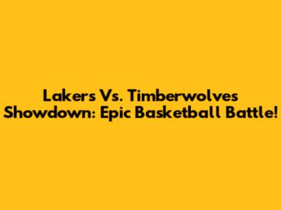 Lakers Vs. Timberwolves Showdown: Epic Basketball Battle!