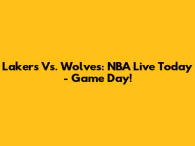Lakers Vs. Wolves: NBA Live Today - Game Day!