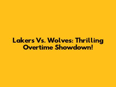 Lakers Vs. Wolves: Thrilling Overtime Showdown!