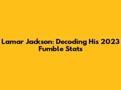 Lamar Jackson: Decoding His 2023 Fumble Stats